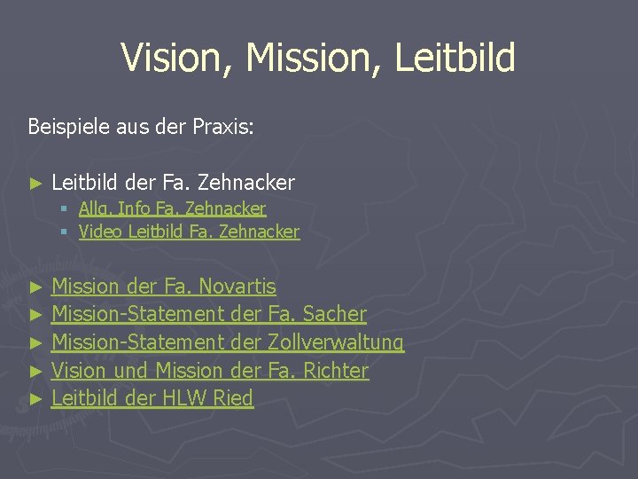 Vision, Mission, Leitbild Beispiele aus der Praxis: ► Leitbild der Fa. Zehnacker § Allg.