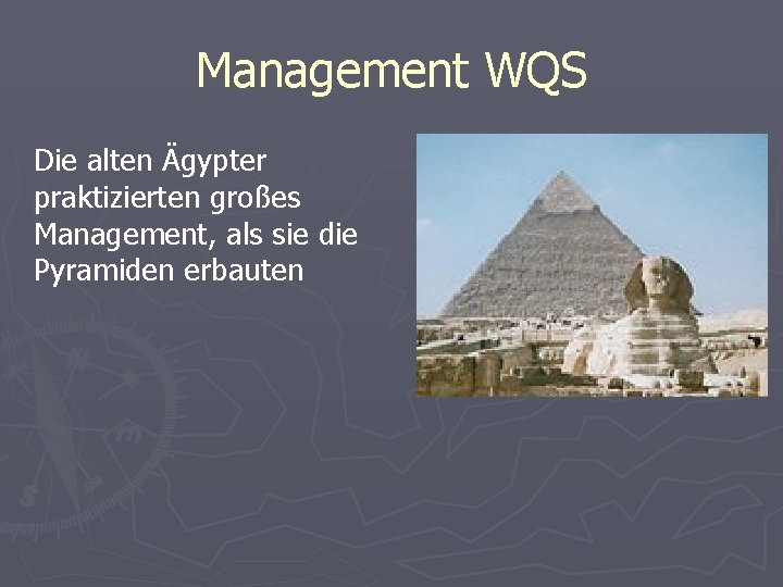 Management WQS Die alten Ägypter praktizierten großes Management, als sie die Pyramiden erbauten 