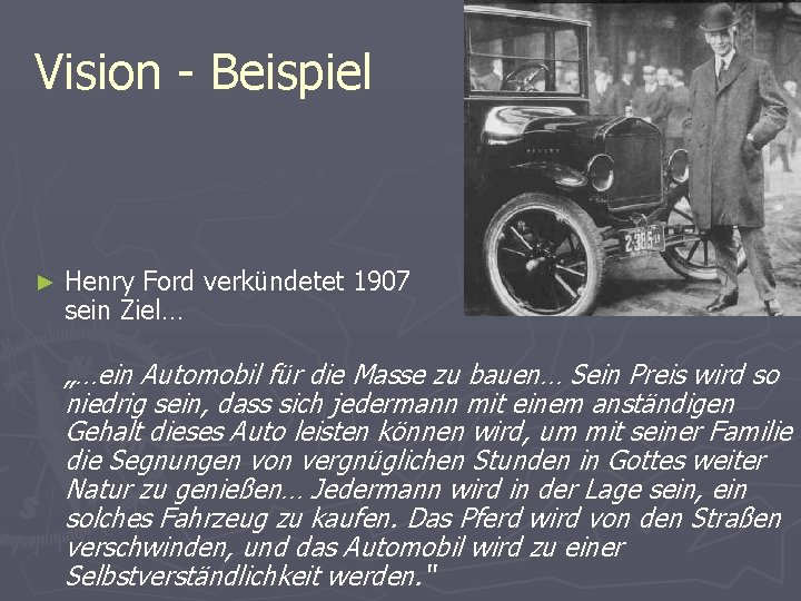 Vision - Beispiel ► Henry Ford verkündetet 1907 sein Ziel… „…ein Automobil für die