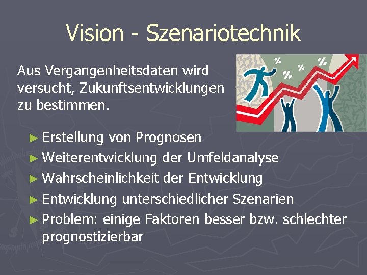 Vision - Szenariotechnik Aus Vergangenheitsdaten wird versucht, Zukunftsentwicklungen zu bestimmen. ► Erstellung von Prognosen