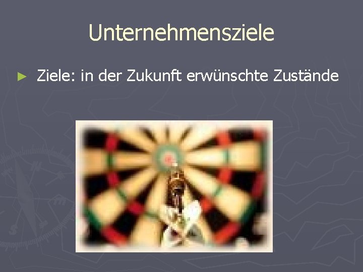 Unternehmensziele ► Ziele: in der Zukunft erwünschte Zustände 