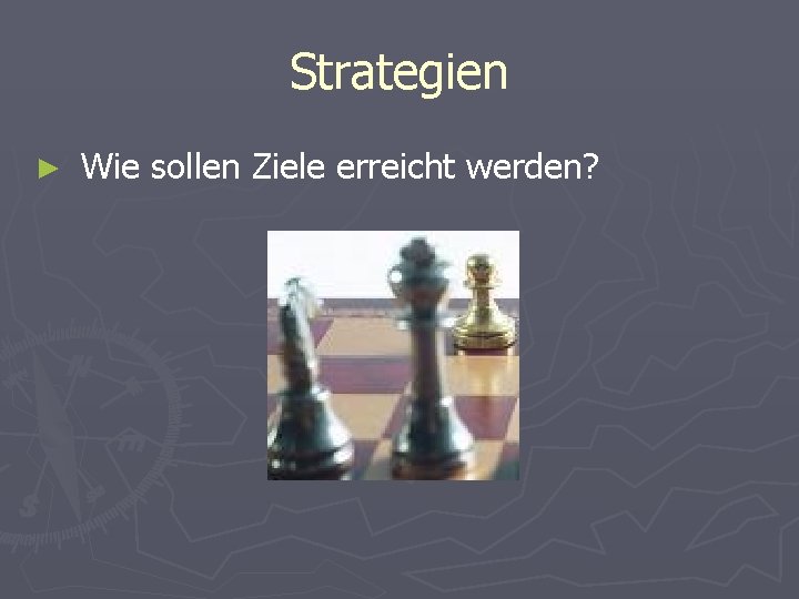 Strategien ► Wie sollen Ziele erreicht werden? 