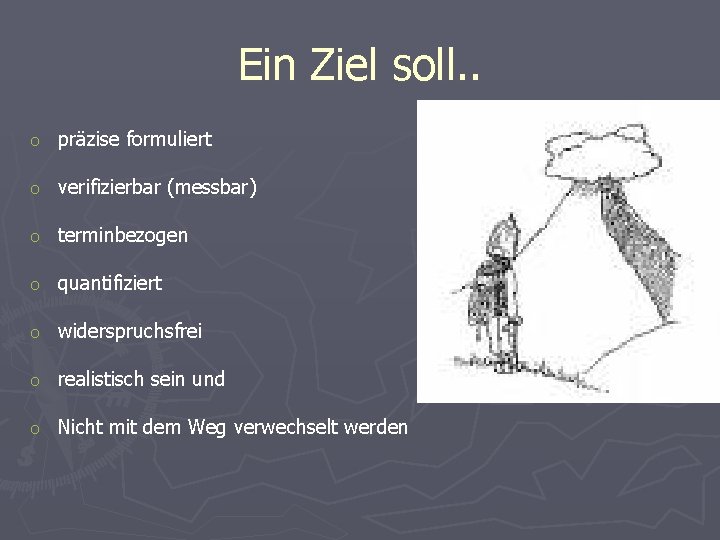 Ein Ziel soll. . o präzise formuliert o verifizierbar (messbar) o terminbezogen o quantifiziert