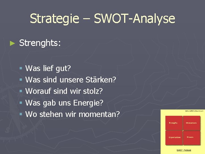 Strategie – SWOT-Analyse ► Strenghts: § Was lief gut? § Was sind unsere Stärken?