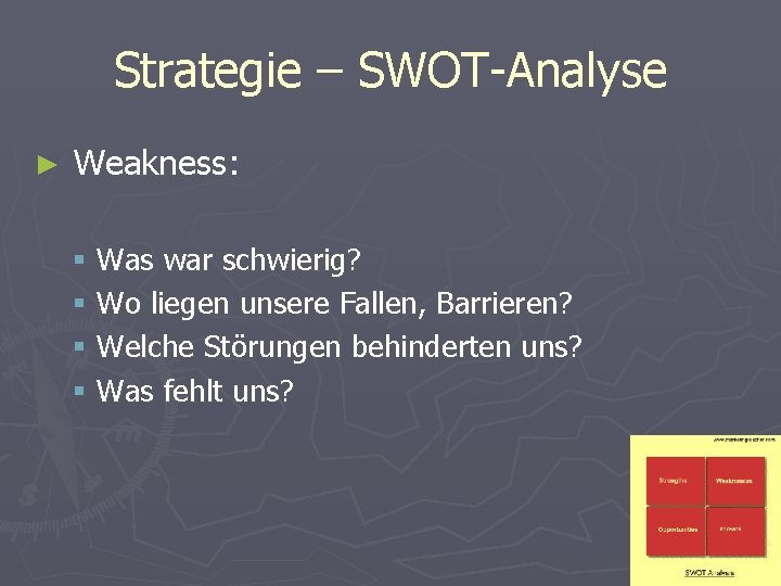Strategie – SWOT-Analyse ► Weakness: § Was war schwierig? § Wo liegen unsere Fallen,