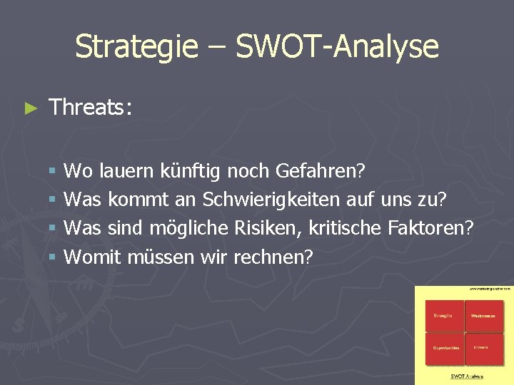 Strategie – SWOT-Analyse ► Threats: § Wo lauern künftig noch Gefahren? § Was kommt