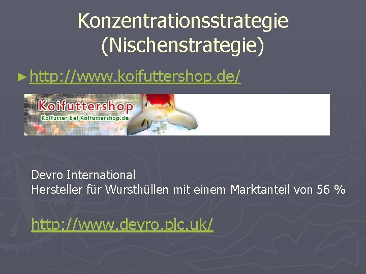 Konzentrationsstrategie (Nischenstrategie) ► http: //www. koifuttershop. de/ Devro International Hersteller für Wursthüllen mit einem