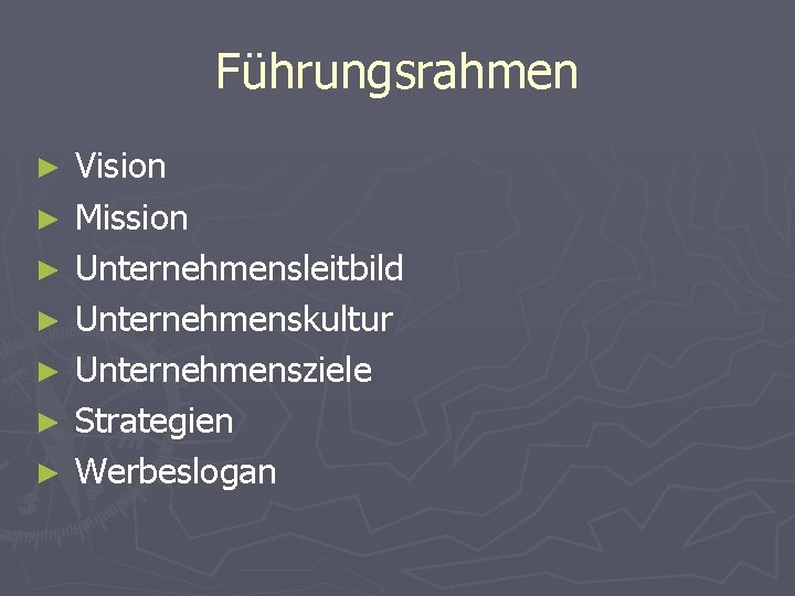 Führungsrahmen ► Vision ► Mission ► Unternehmensleitbild ► Unternehmenskultur ► Unternehmensziele ► Strategien ►