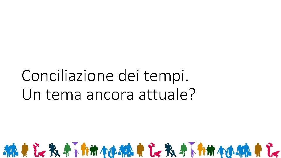 Conciliazione dei tempi. Un tema ancora attuale? 