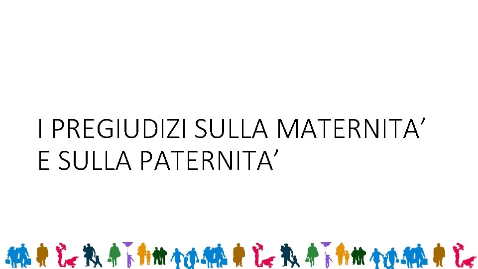 I PREGIUDIZI SULLA MATERNITA’ E SULLA PATERNITA’ 