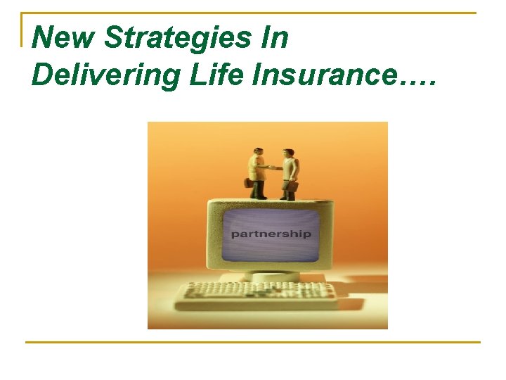 New Strategies In Delivering Life Insurance…. 