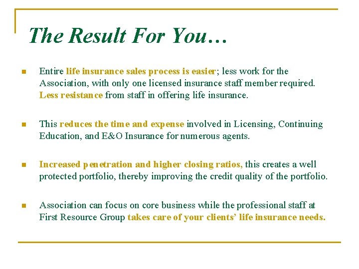 The Result For You… n Entire life insurance sales process is easier; less work