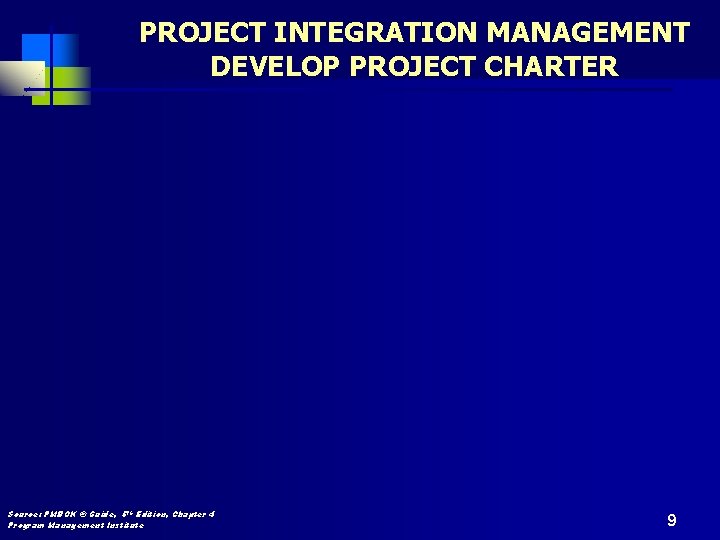 PROJECT INTEGRATION MANAGEMENT DEVELOP PROJECT CHARTER Source: PMBOK ® Guide, 5 th Edition, Chapter