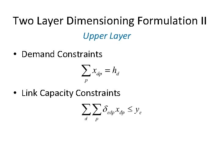 Two Layer Dimensioning Formulation II Upper Layer • Demand Constraints • Link Capacity Constraints