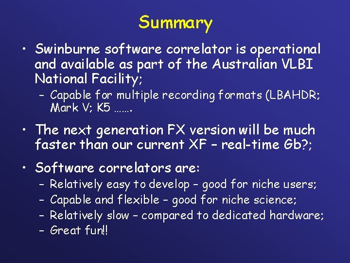 Summary • Swinburne software correlator is operational and available as part of the Australian