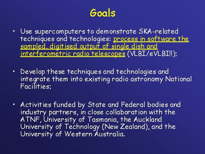 Goals • Use supercomputers to demonstrate SKA-related techniques and technologies: process in software the