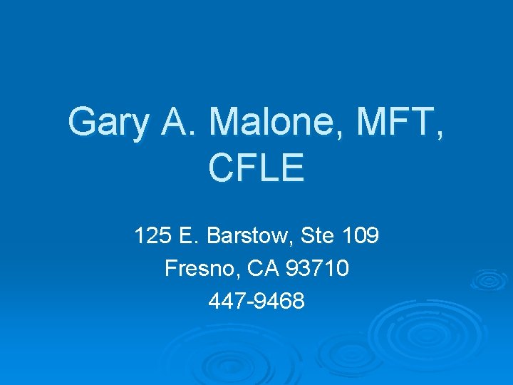 Gary A. Malone, MFT, CFLE 125 E. Barstow, Ste 109 Fresno, CA 93710 447