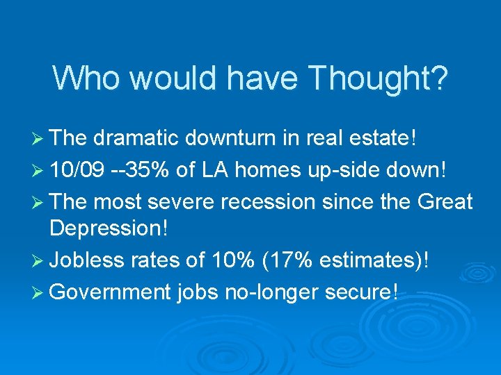 Who would have Thought? Ø The dramatic downturn in real estate! Ø 10/09 --35%
