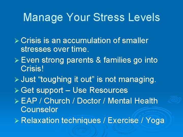 Manage Your Stress Levels Ø Crisis is an accumulation of smaller stresses over time.