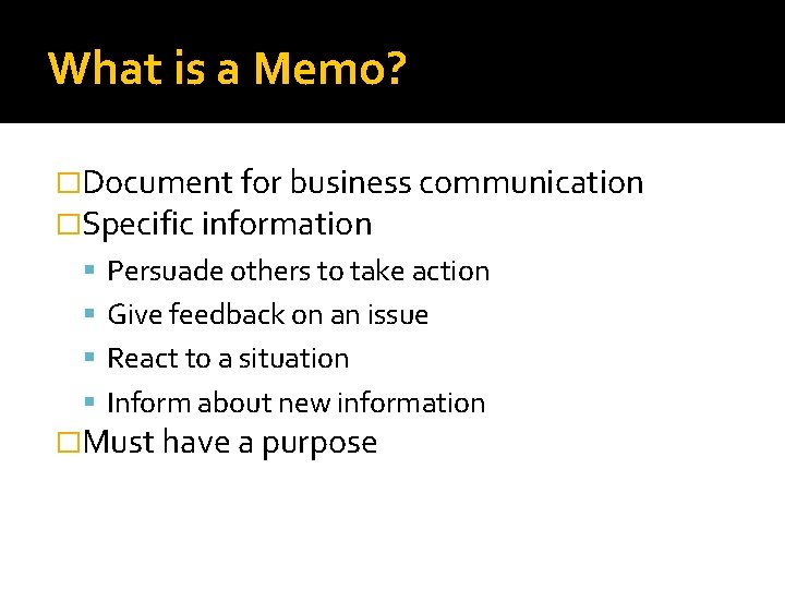 What is a Memo? �Document for business communication �Specific information Persuade others to take