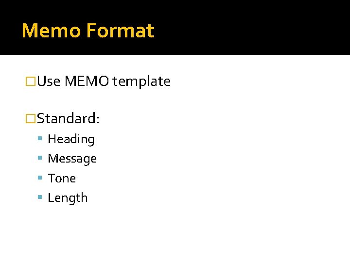 Memo Format �Use MEMO template �Standard: Heading Message Tone Length 