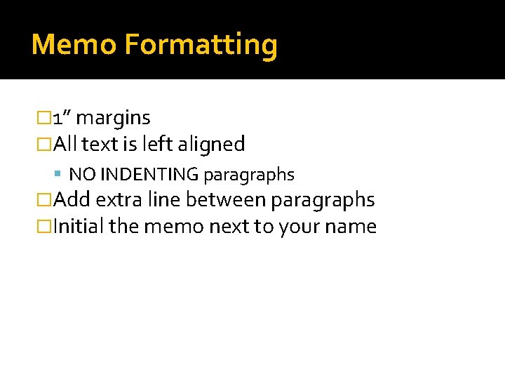 Memo Formatting � 1” margins �All text is left aligned NO INDENTING paragraphs �Add