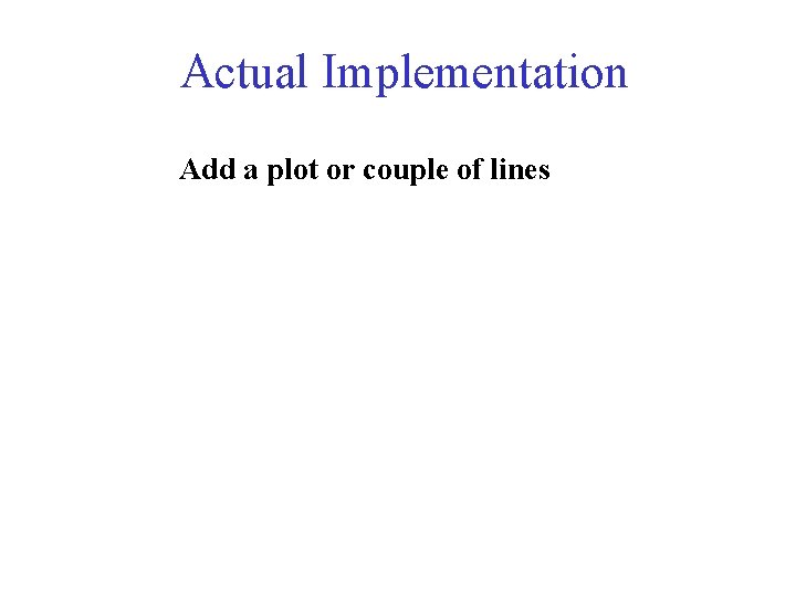 Actual Implementation Add a plot or couple of lines 