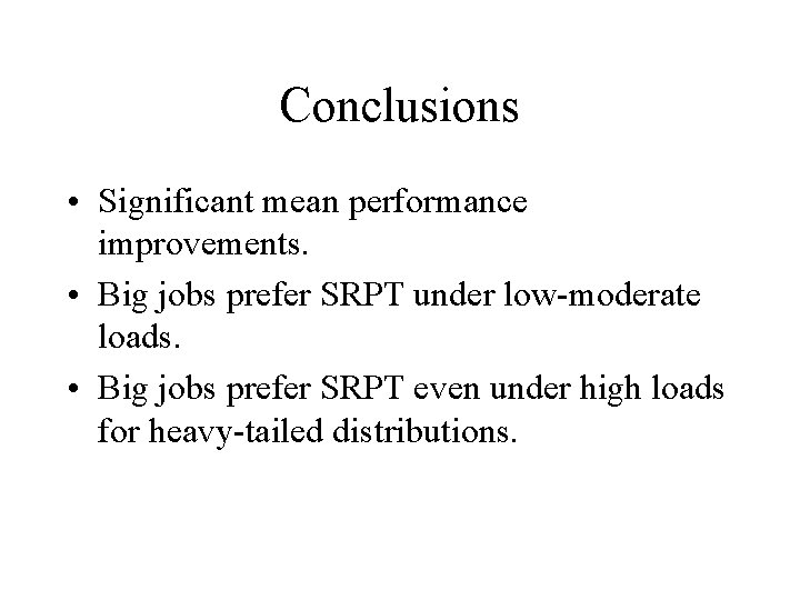 Conclusions • Significant mean performance improvements. • Big jobs prefer SRPT under low-moderate loads.