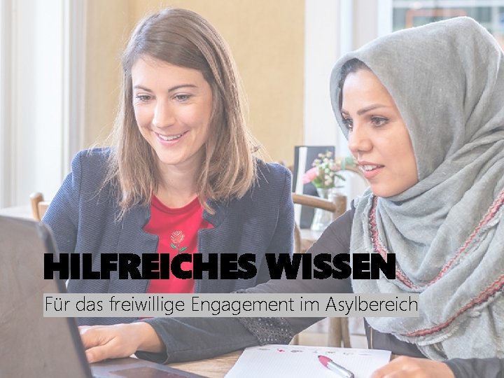 HILFREICHES WISSEN Für das freiwillige Engagement im Asylbereich 