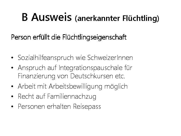 B Ausweis (anerkannter Flüchtling) Person erfüllt die Flüchtlingseigenschaft • Sozialhilfeanspruch wie Schweizer. Innen •