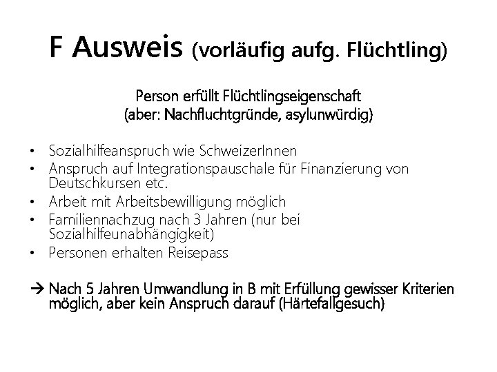 F Ausweis (vorläufig aufg. Flüchtling) Person erfüllt Flüchtlingseigenschaft (aber: Nachfluchtgründe, asylunwürdig) • Sozialhilfeanspruch wie