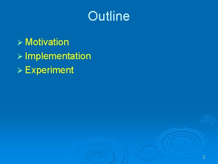 Outline Ø Motivation Ø Implementation Ø Experiment 2 