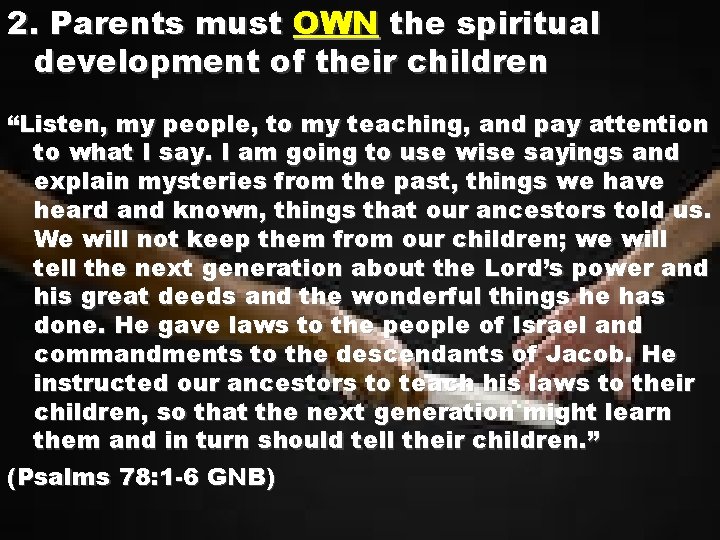 2. Parents must OWN the spiritual development of their children “Listen, my people, to