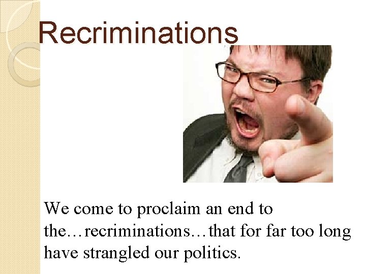 Recriminations We come to proclaim an end to the…recriminations…that for far too long have