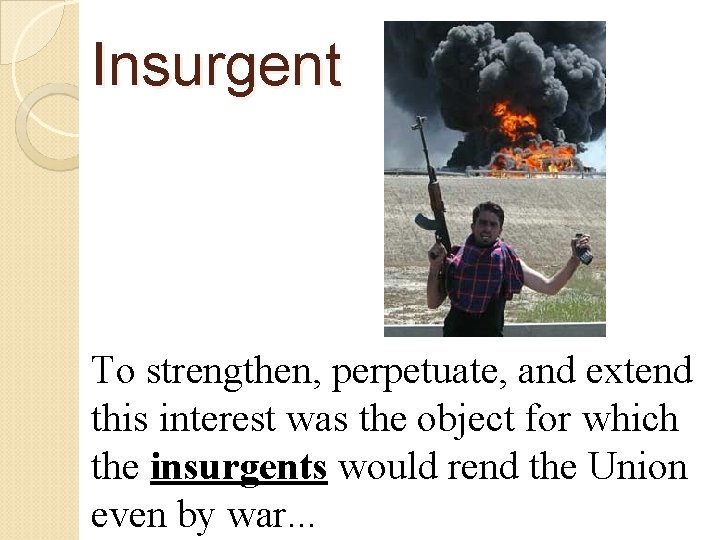 Insurgent To strengthen, perpetuate, and extend this interest was the object for which the