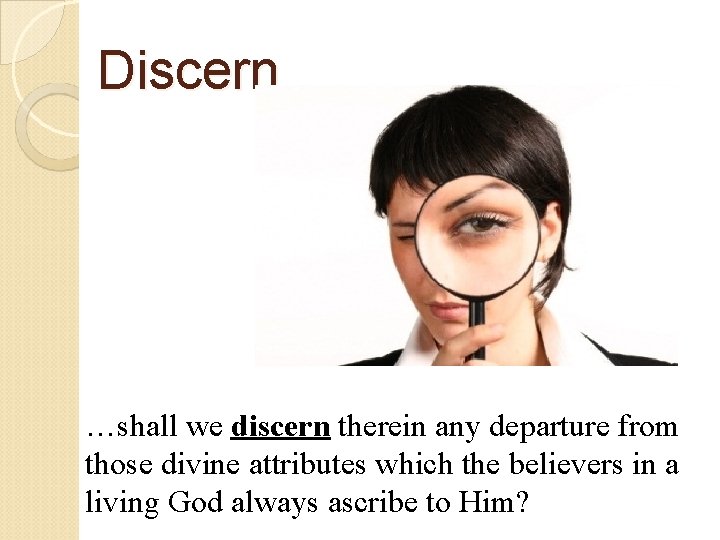 Discern …shall we discern therein any departure from those divine attributes which the believers