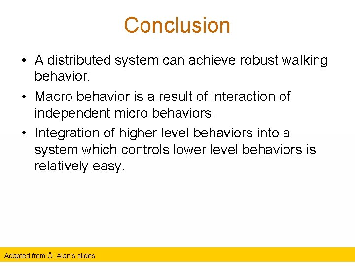 Conclusion • A distributed system can achieve robust walking behavior. • Macro behavior is