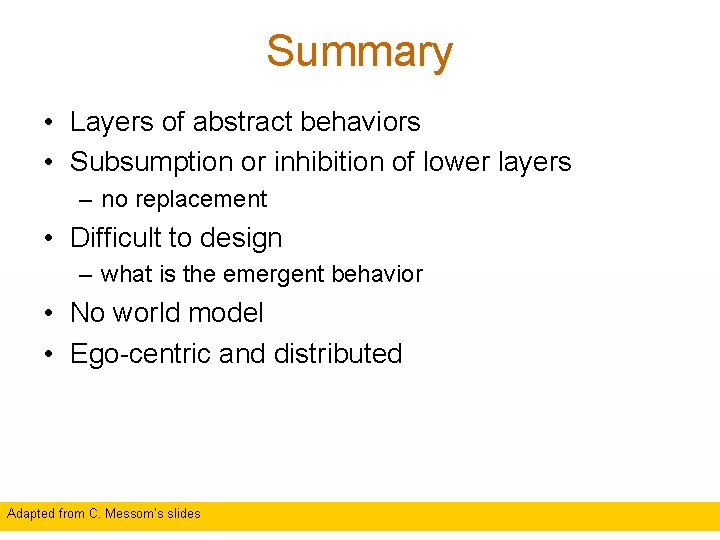 Summary • Layers of abstract behaviors • Subsumption or inhibition of lower layers –