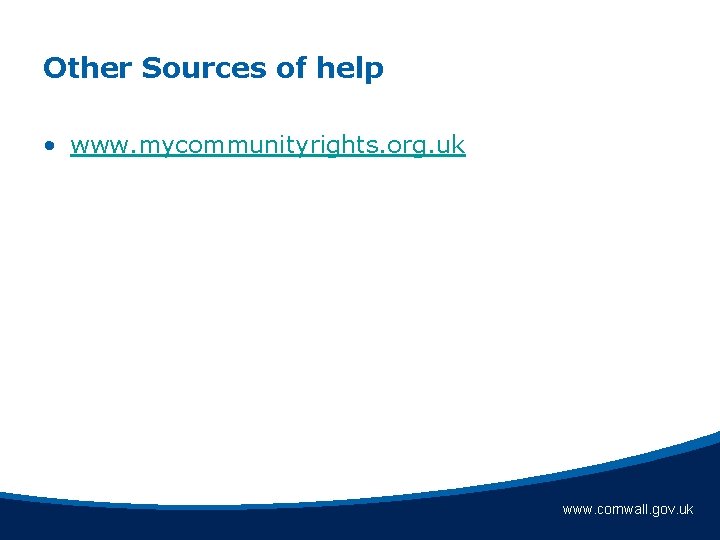 Other Sources of help • www. mycommunityrights. org. uk www. cornwall. gov. uk 