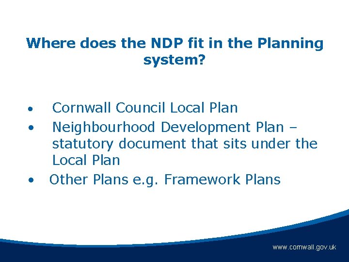 Where does the NDP fit in the Planning system? • • • Cornwall Council