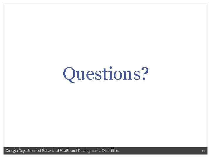 Questions? Georgia Department of Behavioral Health and Developmental Disabilities 10 