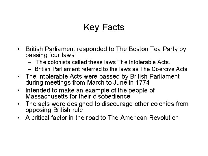 Key Facts • British Parliament responded to The Boston Tea Party by passing four
