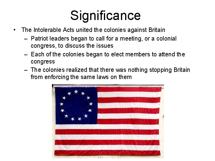 Significance • The Intolerable Acts united the colonies against Britain – Patriot leaders began