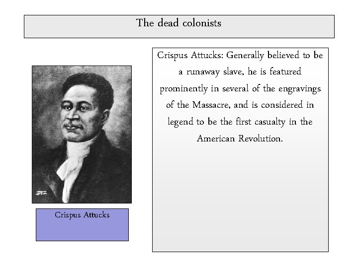The dead colonists Crispus Attucks: Generally believed to be a runaway slave, he is