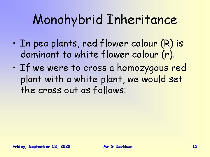 Monohybrid Inheritance • In pea plants, red flower colour (R) is dominant to white