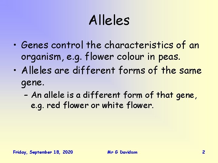 Alleles • Genes control the characteristics of an organism, e. g. flower colour in