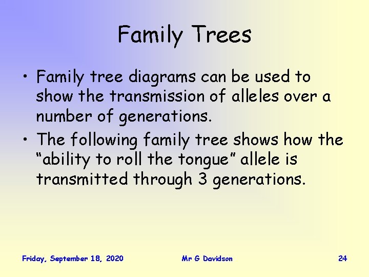 Family Trees • Family tree diagrams can be used to show the transmission of