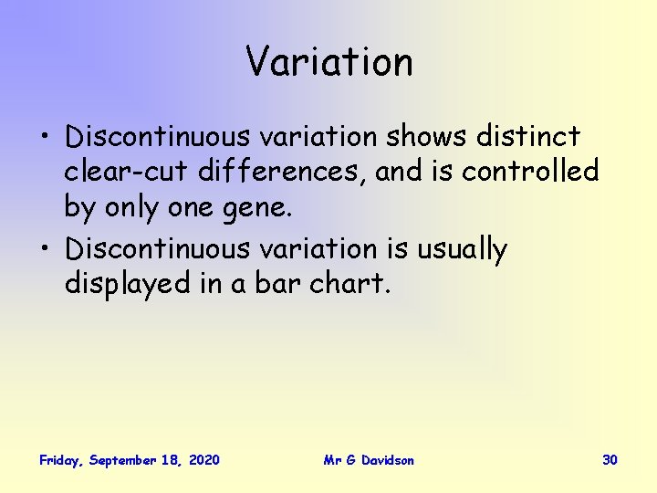 Variation • Discontinuous variation shows distinct clear-cut differences, and is controlled by only one