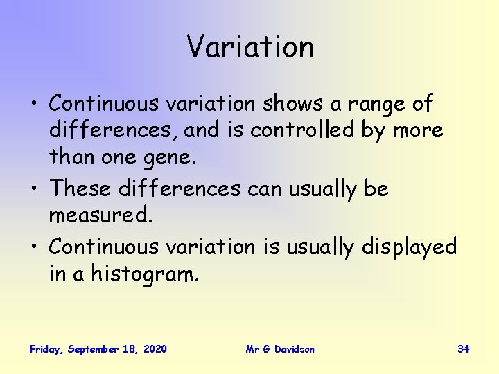 Variation • Continuous variation shows a range of differences, and is controlled by more