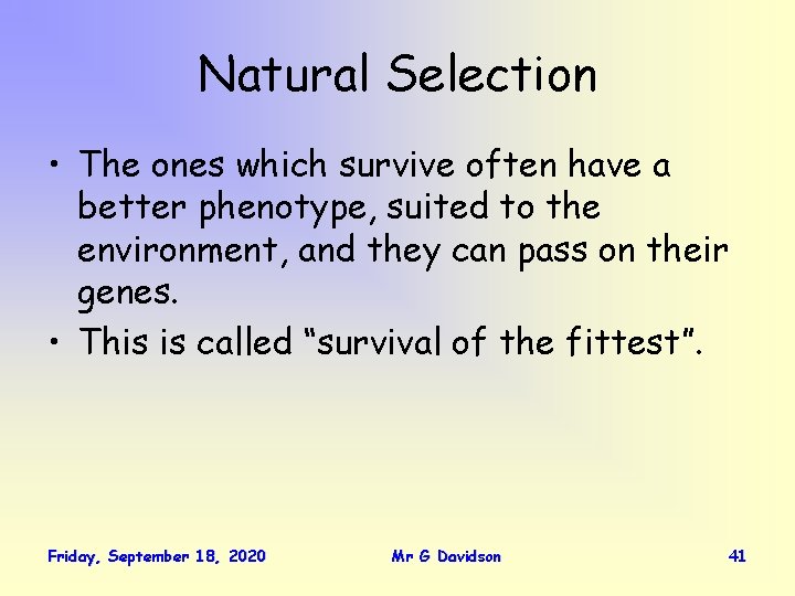 Natural Selection • The ones which survive often have a better phenotype, suited to